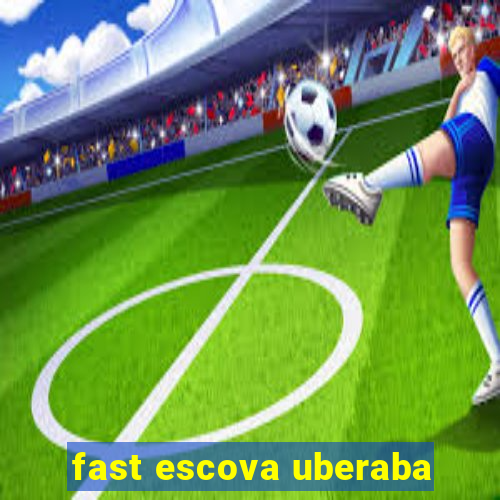 fast escova uberaba